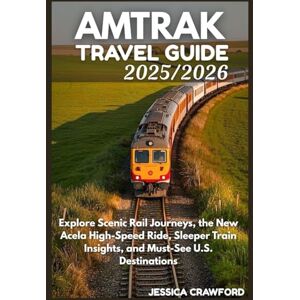 Crawford, Jessica AMTRAK USA TRAVEL GUIDE 2025/2026: Explore Scenic Rail Journeys, the New Acela High-Speed Ride, Sleeper Train Insights, and Must-See U.S. Destinations. Crawford, Jessica AMTRAK USA TRAVEL GUIDE 2025/2026: Explore Scenic Rail Journeys, the New Acela High-Speed Ride, Sleeper Train Insights, and Must-See U.S. Destinations.