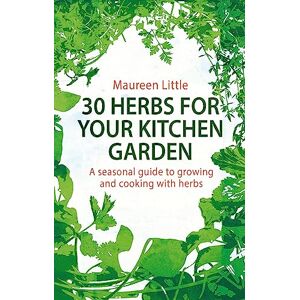 Little, Maureen 30 Herbs for Your Kitchen Garden: A seasonal guide to growing and cooking with herbs Little, Maureen 30 Herbs for Your Kitchen Garden: A seasonal guide to growing and cooking with herbs