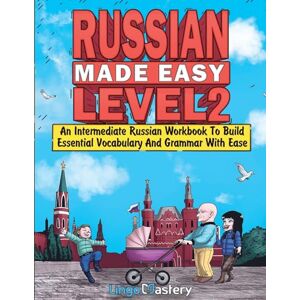 Lingo Mastery Russian Made Easy Level 2: An Intermediate Russian Workbook To Build Essential Vocabulary And Grammar With Ease (Russian Audio Lessons Included) Lingo Mastery Russian Made Easy Level 2: An Intermediate Russian Workbook To Build Essential Vocabulary And Grammar With Ease (Russian Audio Lessons Included)