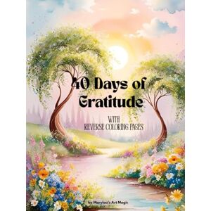 Art Magic, Marylou's 40 Days of Gratitude with Reverse Coloring Pages: A Gentle Invitation to Reverse Color Your Thanks, One Day at a Time with Daily Reflection Space Art Magic, Marylou's 40 Days of Gratitude with Reverse Coloring Pages: A Gentle Invitation to Reverse Color Your Thanks, One Day at a Time with Daily Reflection Space