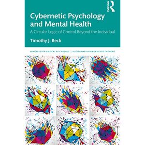 Beck, Timothy J. Cybernetic Psychology and Mental Health: A Circular Logic Of Control Beyond The Individual (Concepts for Critical Psychology) Beck, Timothy J. Cybernetic Psychology and Mental Health: A Circular Logic Of Control Beyond The Individual (Concepts for Critical Psychology)