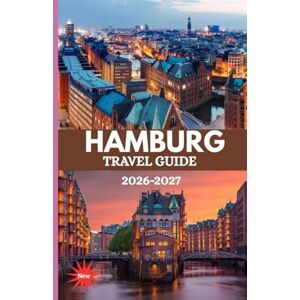 KATE, STRIVING HAMBURG TRAVEL GUIDE 2026-2027: "The 2026 Ultimate Germany’s Travel Guide to the Gems and Sailing Through Tradition, Innovation & Adventure in Hamburg” KATE, STRIVING HAMBURG TRAVEL GUIDE 2026-2027: "The 2026 Ultimate Germany’s Travel Guide to the Gems and Sailing Through Tradition, Innovation & Adventure in Hamburg”