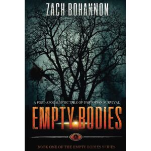 Bohannon, Zach Empty Bodies: A Post-Apocalyptic Tale of Dystopian Survival: Volume 1 Bohannon, Zach Empty Bodies: A Post-Apocalyptic Tale of Dystopian Survival: Volume 1