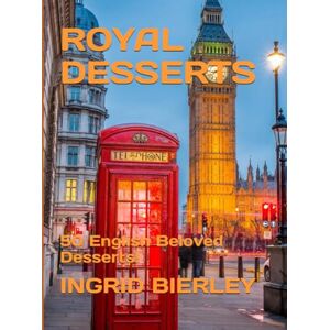 BIERLEY, INGRID ROYAL DESSERTS: 50 English Beloved Desserts! BIERLEY, INGRID ROYAL DESSERTS: 50 English Beloved Desserts!