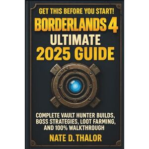 Thalor, Nate D. Borderlands 4 Ultimate 2025 Guide: Complete Vault Hunter Builds, Boss Strategies, Loot Farming, and 100% Walkthrough Thalor, Nate D. Borderlands 4 Ultimate 2025 Guide: Complete Vault Hunter Builds, Boss Strategies, Loot Farming, and 100% Walkthrough