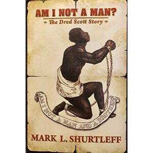 Shurtleff, Mark L. AM I NOT A MAN?: THE DRED SCOTT STORY Shurtleff, Mark L. AM I NOT A MAN?: THE DRED SCOTT STORY