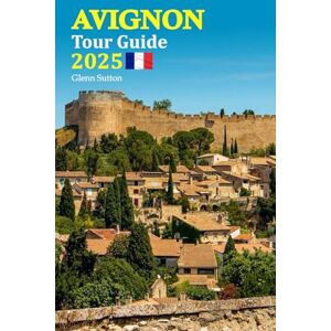 Sutton, Glenn Avignon Tour Guide 2025: Discover Hidden Gems, Indulge in Local Flavors, and Uncover Rich History with Insider Tips for an Unforgettable Getaway, Complete with a 6-Day Travel Itinerary! Sutton, Glenn Avignon Tour Guide 2025: Discover Hidden Gems, Indulge in Local Flavors, and Uncover Rich History with Insider Tips for an Unforgettable Getaway, Complete with a 6-Day Travel Itinerary!