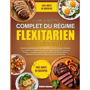 JAMESON, COLETTE LE LIVRE DE RECETTES COMPLET DU RÉGIME FLEXITARIEN POUR DÉBUTANTS: Recettes équilibrées, axées sur les plantes, et plans de repas intelligents pour ... la perte de poids et augmenter l’énergie — un JAMESON, COLETTE LE LIVRE DE RECETTES COMPLET DU RÉGIME FLEXITARIEN POUR DÉBUTANTS: Recettes équilibrées, axées sur les plantes, et plans de repas intelligents pour ... la perte de poids et augmenter l’énergie — un