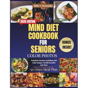 Hernandez, Billie T. MIND DIET COOKBOOK FOR SENIORS: Nutritious Recipes Including Full Color Images, Health Benefits And More. Hernandez, Billie T. MIND DIET COOKBOOK FOR SENIORS: Nutritious Recipes Including Full Color Images, Health Benefits And More.