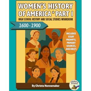 Nonnemaker, Christa Women's History of America, 1600-1900: High School History and Social Studies Workbook: For Grades 9-12 with Reading Passages, Fun Activities, Assessments, Writing Prompts, Primary Sources and DBQ's Nonnemaker, Christa Women's History of America, 1600-1900: High School History and Social Studies Workbook: For Grades 9-12 with Reading Passages, Fun Activities, Assessments, Writing Prompts, Primary Sources and DBQ's
