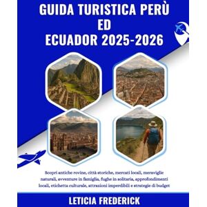Frederick, Leticia GUIDA TURISTICA PERÙ ED ECUADOR 2025-2026: Scopri antiche rovine, città storiche, mercati locali, meraviglie naturali, avventure in famiglia, fughe in ... attrazioni imperdibili e strategie di budget Frederick, Leticia GUIDA TURISTICA PERÙ ED ECUADOR 2025-2026: Scopri antiche rovine, città storiche, mercati locali, meraviglie naturali, avventure in famiglia, fughe in ... attrazioni imperdibili e strategie di budget
