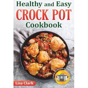 Clark, Lisa Healthy and Easy Crock Pot Cookbook: Tasty Slow Cooker Crock Pot Recipes for Beginners. Clark, Lisa Healthy and Easy Crock Pot Cookbook: Tasty Slow Cooker Crock Pot Recipes for Beginners.