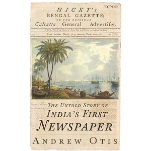 Otis, Andrew Hicky's Bengal Gazette: The Untold Story of India's First Newspaper Otis, Andrew Hicky's Bengal Gazette: The Untold Story of India's First Newspaper