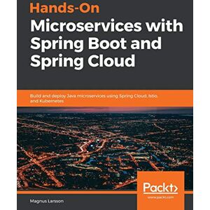 Larsson, Magnus Hands-On Microservices with Spring Boot and Spring Cloud: Build and deploy Java microservices using Spring Cloud, Istio, and Kubernetes Larsson, Magnus Hands-On Microservices with Spring Boot and Spring Cloud: Build and deploy Java microservices using Spring Cloud, Istio, and Kubernetes