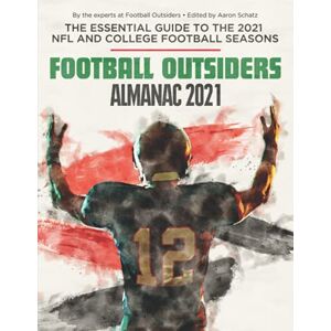 Schatz, Aaron Football Outsiders Almanac 2021: The Essential Guide to the 2021 NFL and College Football Seasons Schatz, Aaron Football Outsiders Almanac 2021: The Essential Guide to the 2021 NFL and College Football Seasons