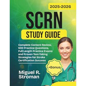 R. Stroman, Miguel SCRN Study Guide 2025-2026: Complete Content Review, 500 Practice Questions, Full Length Practice Exams, and Proven Test-Taking Strategies for Stroke Certification Success R. Stroman, Miguel SCRN Study Guide 2025-2026: Complete Content Review, 500 Practice Questions, Full Length Practice Exams, and Proven Test-Taking Strategies for Stroke Certification Success