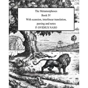 Naso, P. Ovidius Metamorphoses Book 4: With scansion, interlinear translation, parsing and notes Naso, P. Ovidius Metamorphoses Book 4: With scansion, interlinear translation, parsing and notes
