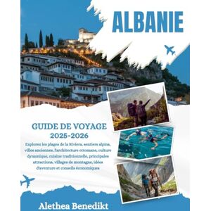 Benedikt, Alethea ALBANIE GUIDE DE VOYAGE 2025-2026: Explorez les plages de la Riviera, sentiers alpins, villes anciennes, l'architecture ottomane, culture dynamique, ... montagne, idées d'aventure et conseils éco... Benedikt, Alethea ALBANIE GUIDE DE VOYAGE 2025-2026: Explorez les plages de la Riviera, sentiers alpins, villes anciennes, l'architecture ottomane, culture dynamique, ... montagne, idées d'aventure et conseils éco...