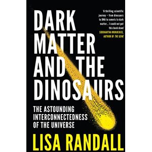 Randall, Lisa Dark Matter and the Dinosaurs: The Astounding Interconnectedness of the Universe Randall, Lisa Dark Matter and the Dinosaurs: The Astounding Interconnectedness of the Universe
