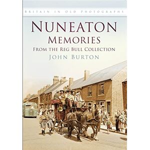 Burton, John Nuneaton Memories: From the Reg Bull Collection: Britain In Old Photographs Burton, John Nuneaton Memories: From the Reg Bull Collection: Britain In Old Photographs