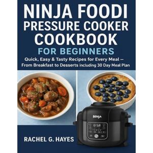 Hayes, Rachel G. NINJA FOODi PRESSURE COOKER COOKBOOK FOR BEGINNERS: Quick, Easy & Tasty Recipes for Every Meal – From Breakfast to Desserts including 30 Day Meal Plan Hayes, Rachel G. NINJA FOODi PRESSURE COOKER COOKBOOK FOR BEGINNERS: Quick, Easy & Tasty Recipes for Every Meal – From Breakfast to Desserts including 30 Day Meal Plan