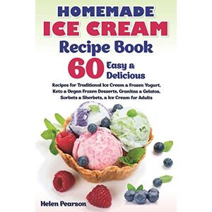 Pearson, Helen Homemade Ice Cream Recipe Book: 60 Easy & Delicious Recipes of Traditional Ice Cream & Frozen Yogurt, Keto & Vegan Frozen Desserts, Granitas & ... Ice Cream for Adults: 1 (Ice Cream Cookbook) Pearson, Helen Homemade Ice Cream Recipe Book: 60 Easy & Delicious Recipes of Traditional Ice Cream & Frozen Yogurt, Keto & Vegan Frozen Desserts, Granitas & ... Ice Cream for Adults: 1 (Ice Cream Cookbook)