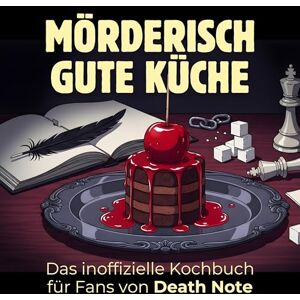 Frank, Luisa Das inoffizielle Kochbuch für Fans von Death Note: Mörderisch gute Küche. 40 Rezepte für jedes Kochlevel: schnell, lecker, einfach Frank, Luisa Das inoffizielle Kochbuch für Fans von Death Note: Mörderisch gute Küche. 40 Rezepte für jedes Kochlevel: schnell, lecker, einfach