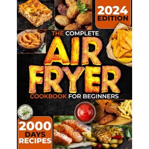 Adams, Stella The Complete Air Fryer Cookbook for Beginners: Master the Art of Air Frying: 2000 day Tasty, Healthy Recipes for Every Occasion, Plus Pro Tips for Perfect Frying, Grilling, Roasting, and Baking Adams, Stella The Complete Air Fryer Cookbook for Beginners: Master the Art of Air Frying: 2000 day Tasty, Healthy Recipes for Every Occasion, Plus Pro Tips for Perfect Frying, Grilling, Roasting, and Baking