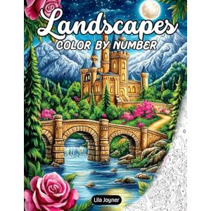Joyner, Lila Landscapes Color by Number: Fun and Relaxing Coloring Book for Adults Mindful and Relaxation with Lakes, Flowers Fields, Mountains, Waterfalls and More Joyner, Lila Landscapes Color by Number: Fun and Relaxing Coloring Book for Adults Mindful and Relaxation with Lakes, Flowers Fields, Mountains, Waterfalls and More