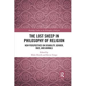 The Lost Sheep in Philosophy of Religion: New Perspectives on Disability, Gender, Race, and Animals (Routledge Studies in the Philosophy of Religion) The Lost Sheep in Philosophy of Religion: New Perspectives on Disability, Gender, Race, and Animals (Routledge Studies in the Philosophy of Religion)
