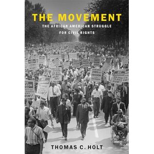 Holt, Thomas C. The Movement: The African American Struggle for Civil Rights Holt, Thomas C. The Movement: The African American Struggle for Civil Rights