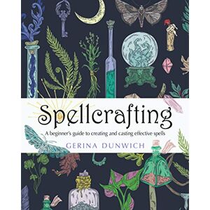 Dunwich, Gerina Spellcrafting: A Beginner's Guide to Creating and Casting Effective Spells Dunwich, Gerina Spellcrafting: A Beginner's Guide to Creating and Casting Effective Spells
