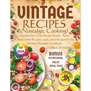 RAMOS, DEBBI K. Vintage Recipes (Nostalgic Cooking): Grandmother’s Lost Recipes Found – Retro Classics from the 1920s, 1950s, 1970s & 1990s for the Ultimate Nostalgic Cookbook RAMOS, DEBBI K. Vintage Recipes (Nostalgic Cooking): Grandmother’s Lost Recipes Found – Retro Classics from the 1920s, 1950s, 1970s & 1990s for the Ultimate Nostalgic Cookbook