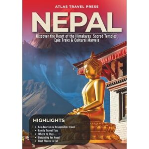 TRAVEL PRESS, ATLAS NEPAL TRAVEL GUIDE 2025: Discover the Heart of the Himalayas – Sacred Temples, Epic Treks & Cultural Marvels TRAVEL PRESS, ATLAS NEPAL TRAVEL GUIDE 2025: Discover the Heart of the Himalayas – Sacred Temples, Epic Treks & Cultural Marvels