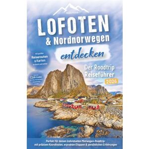 Runck, Robin Lofoten & Nordnorwegen entdecken Der Roadtrip Reiseführer: Lofoten Reiseführer für individuelle Mietwagen-Rundreise bis zum Nordkap: mit präzisen ... erprobten Routen & persönlichen Erfahrungen Runck, Robin Lofoten & Nordnorwegen entdecken Der Roadtrip Reiseführer: Lofoten Reiseführer für individuelle Mietwagen-Rundreise bis zum Nordkap: mit präzisen ... erprobten Routen & persönlichen Erfahrungen