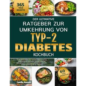 ROSSETTI, CAMILLE DER ULTIMATIVE RATGEBER ZUR UMKEHRUNG VON TYP-2-DIABETES – KOCHBUCH: Ein bewährtes Ernährungs- und Lebensstilprogramm zur Stabilisierung des ... und natürlichen, sicheren Umkehrung von Ty ROSSETTI, CAMILLE DER ULTIMATIVE RATGEBER ZUR UMKEHRUNG VON TYP-2-DIABETES – KOCHBUCH: Ein bewährtes Ernährungs- und Lebensstilprogramm zur Stabilisierung des ... und natürlichen, sicheren Umkehrung von Ty