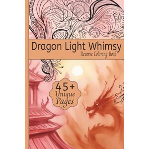 Blue, K Dragon Light Whimsy Reverse Coloring Book: Coloring for Relaxation featuring themed art of Gentle Dragons, Fantasy Landscapes, Mystical Creatures, and ... for Vacation Travel, and Creativity Blue, K Dragon Light Whimsy Reverse Coloring Book: Coloring for Relaxation featuring themed art of Gentle Dragons, Fantasy Landscapes, Mystical Creatures, and ... for Vacation Travel, and Creativity