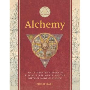 Philip Ball Alchemy: An Illustrated History of Elixirs, Experiments, and the Birth of Modern Science Philip Ball Alchemy: An Illustrated History of Elixirs, Experiments, and the Birth of Modern Science