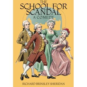 RICHARD BRINSLEY SHERIDAN THE SCHOOL FOR SCANDAL: A COMEDY RICHARD BRINSLEY SHERIDAN THE SCHOOL FOR SCANDAL: A COMEDY