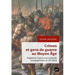 Verreycken, Quentin Crimes et gens de guerre au Moyen Âge: Angleterre, France et principautés bourguignonnes au XVe siècle Verreycken, Quentin Crimes et gens de guerre au Moyen Âge: Angleterre, France et principautés bourguignonnes au XVe siècle