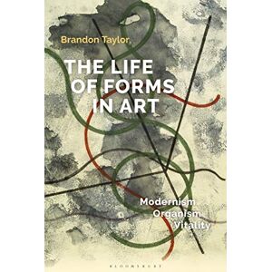Taylor The Life of Forms in Art: Modernism, Organism, Vitality Taylor The Life of Forms in Art: Modernism, Organism, Vitality