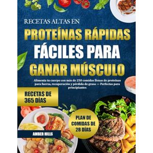 HILLS, AMBER RECETAS ALTAS EN PROTEÍNAS RÁPIDAS Y FÁCILES PARA GANAR MÚSCULO: Alimenta tu cuerpo con más de 250 comidas llenas de proteínas para fuerza, ... de grasa — Perfectas para principiantes HILLS, AMBER RECETAS ALTAS EN PROTEÍNAS RÁPIDAS Y FÁCILES PARA GANAR MÚSCULO: Alimenta tu cuerpo con más de 250 comidas llenas de proteínas para fuerza, ... de grasa — Perfectas para principiantes