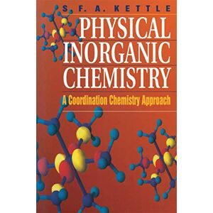 Kettle, S. F. A. Physical Inorganic Chemistry: A Coordination Chemistry Approach Kettle, S. F. A. Physical Inorganic Chemistry: A Coordination Chemistry Approach