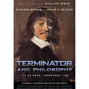 Irwin, William Terminator and Philosophy: I'll Be Back, Therefore I Am: 13 (The Blackwell Philosophy and Pop Culture Series) Irwin, William Terminator and Philosophy: I'll Be Back, Therefore I Am: 13 (The Blackwell Philosophy and Pop Culture Series)