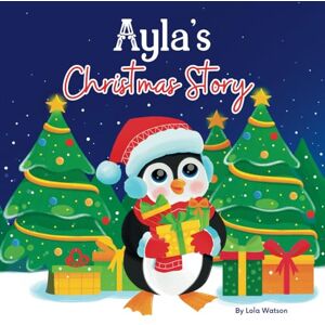 Lola Watson Ayla's Christmas Story: A Christmas Personalized Gift Book & Bedtime Rhyming Story Just For Ayla Lola Watson Ayla's Christmas Story: A Christmas Personalized Gift Book & Bedtime Rhyming Story Just For Ayla