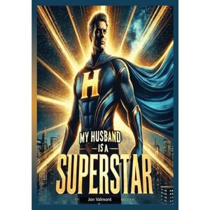 Valmont, Jon MY HUSBAND IS A SUPERSTAR: The Ultimate Gifts for Husbands Valmont, Jon MY HUSBAND IS A SUPERSTAR: The Ultimate Gifts for Husbands