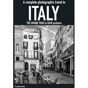 Explorama, Explorama ITALY THE GRAND TOUR in Black & White pictures A complete photographic travel to Italy Explorama Explorama, Explorama ITALY THE GRAND TOUR in Black & White pictures A complete photographic travel to Italy Explorama