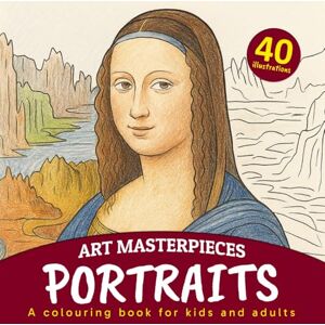 GS Editorial, The Art Masterpieces Portraits a Colouring Book for Kids and Adults: 40 iconic portraits from art history to color for the whole family GS Editorial, The Art Masterpieces Portraits a Colouring Book for Kids and Adults: 40 iconic portraits from art history to color for the whole family