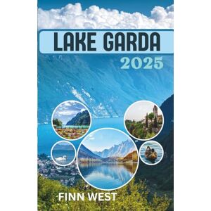 West, Finn LAKE GARDA TRAVEL GUIDE 2025: From Quiet Shores to Laughter-Filled Nights — Lake Garda in Full Color West, Finn LAKE GARDA TRAVEL GUIDE 2025: From Quiet Shores to Laughter-Filled Nights — Lake Garda in Full Color