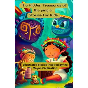 Angulo Meza, Sergio Alejandro The Hidden Treasures of the jungle: Stories for Kids.: Stories for children based on Mayan tales Angulo Meza, Sergio Alejandro The Hidden Treasures of the jungle: Stories for Kids.: Stories for children based on Mayan tales